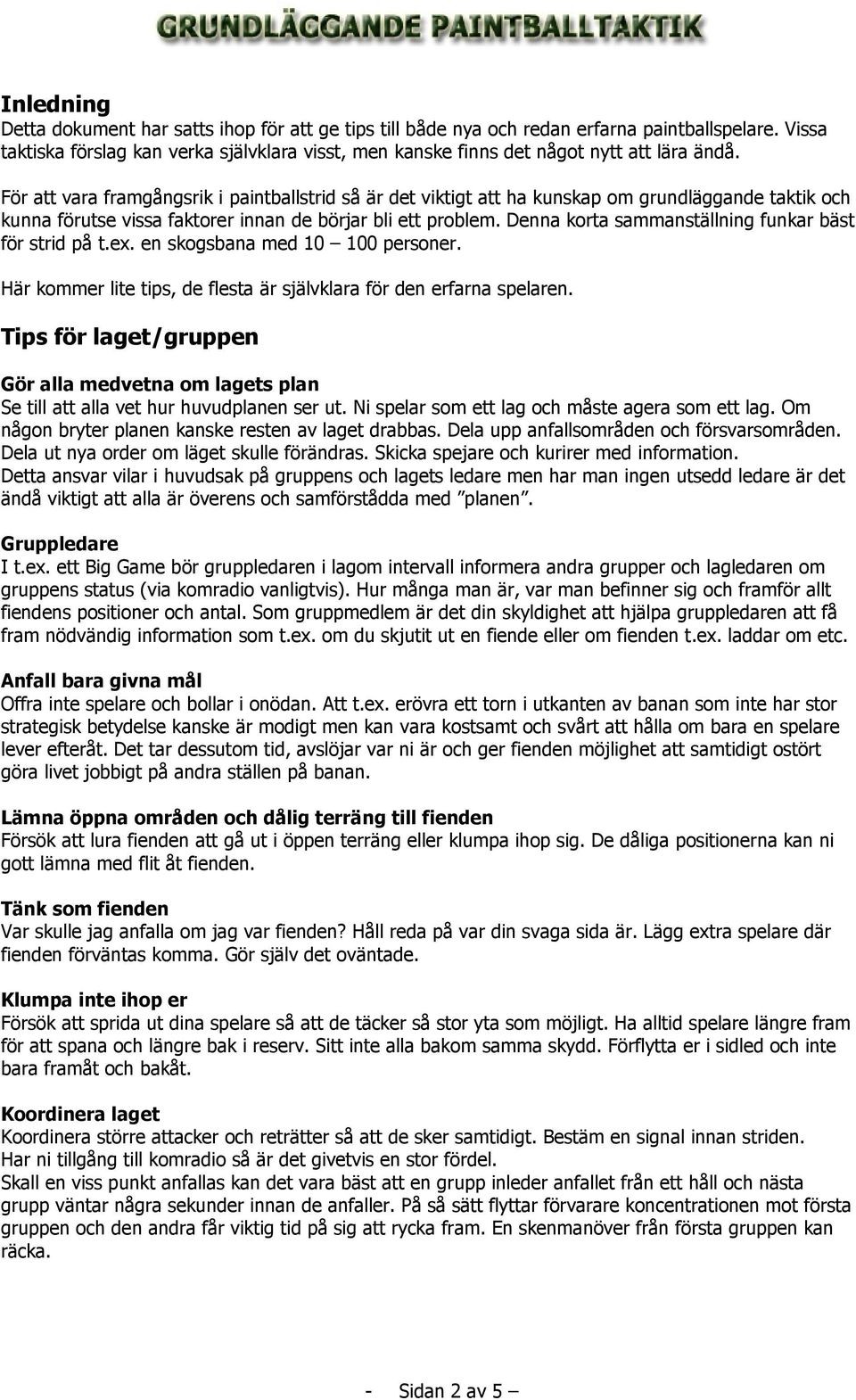 För att vara framgångsrik i paintballstrid så är det viktigt att ha kunskap om grundläggande taktik och kunna förutse vissa faktorer innan de börjar bli ett problem.