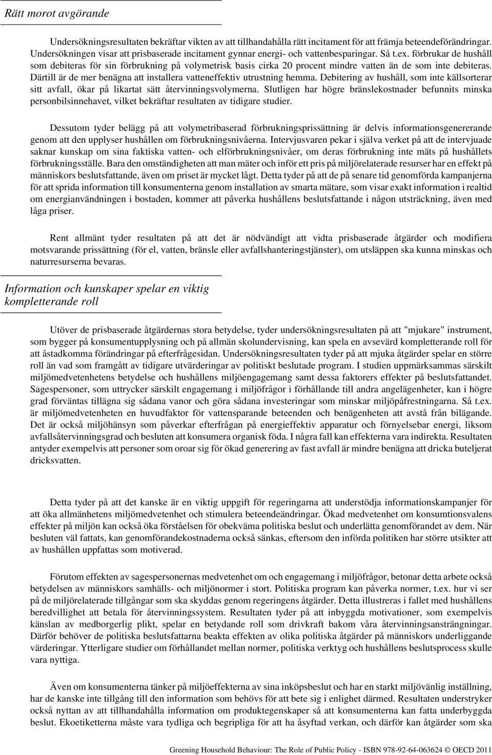 förbrukar de hushåll som debiteras för sin förbrukning på volymetrisk basis cirka 20 procent mindre vatten än de som inte debiteras.