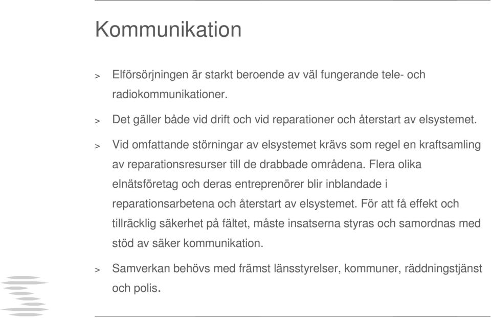 > Vid omfattande störningar av elsystemet krävs som regel en kraftsamling av reparationsresurser till de drabbade områdena.