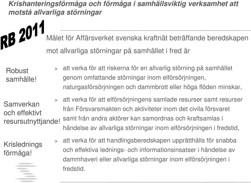 > att verka för att riskerna för en allvarlig störning på samhället genom omfattande störningar inom elförsörjningen, naturgasförsörjningen och dammbrott eller höga flöden minskar, Samverkan och