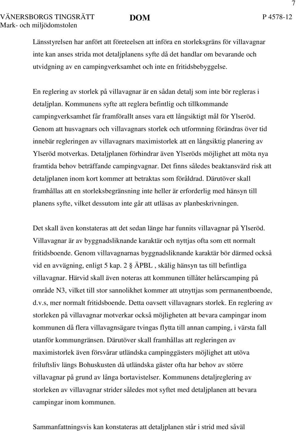 Kommunens syfte att reglera befintlig och tillkommande campingverksamhet får framförallt anses vara ett långsiktigt mål för Ylseröd.