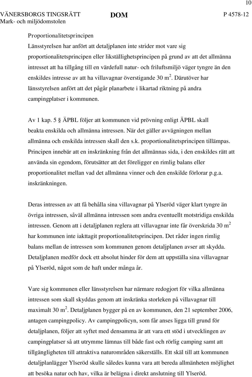 Därutöver har länsstyrelsen anfört att det pågår planarbete i likartad riktning på andra campingplatser i kommunen. 10 Av 1 kap.