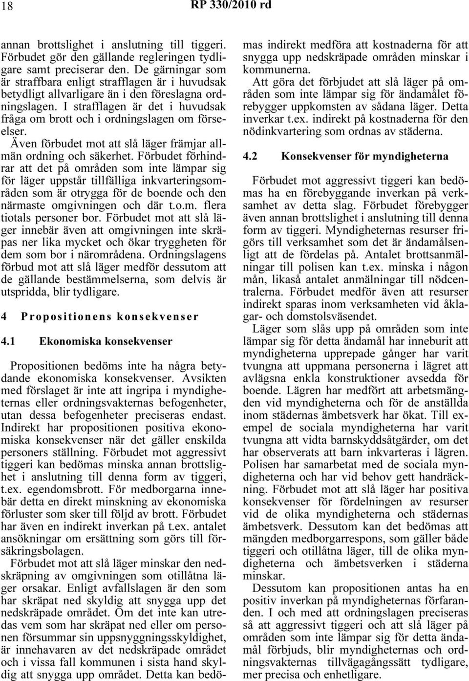 I strafflagen är det i huvudsak fråga om brott och i ordningslagen om förseelser. Även förbudet mot att slå läger främjar allmän ordning och säkerhet.