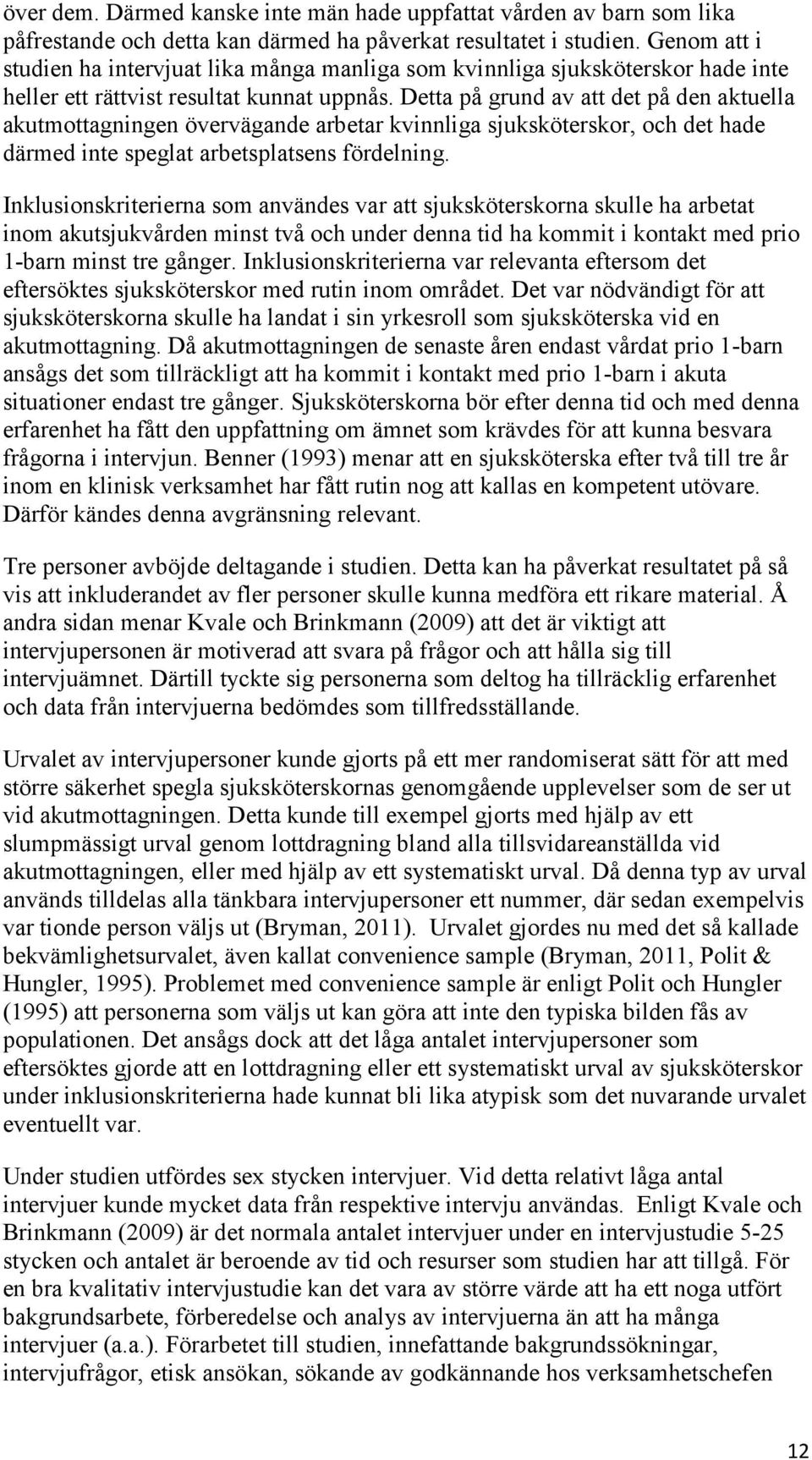 Detta på grund av att det på den aktuella akutmottagningen övervägande arbetar kvinnliga sjuksköterskor, och det hade därmed inte speglat arbetsplatsens fördelning.