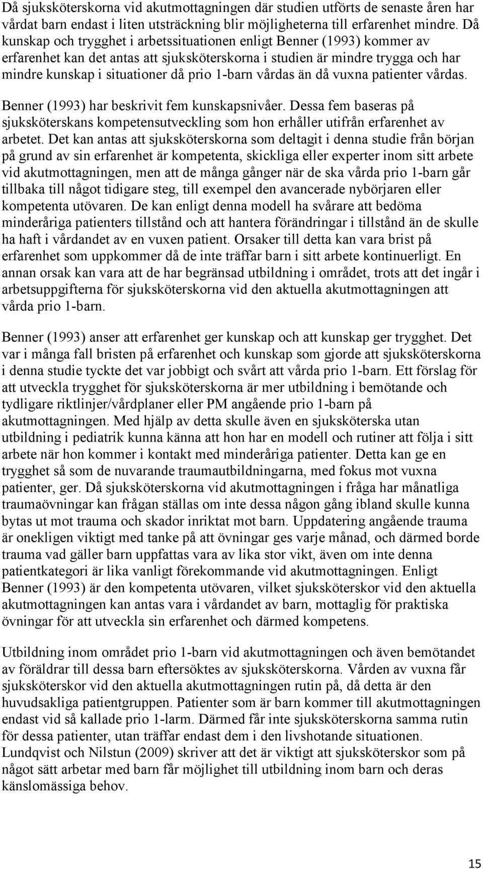 vårdas än då vuxna patienter vårdas. Benner (1993) har beskrivit fem kunskapsnivåer. Dessa fem baseras på sjuksköterskans kompetensutveckling som hon erhåller utifrån erfarenhet av arbetet.