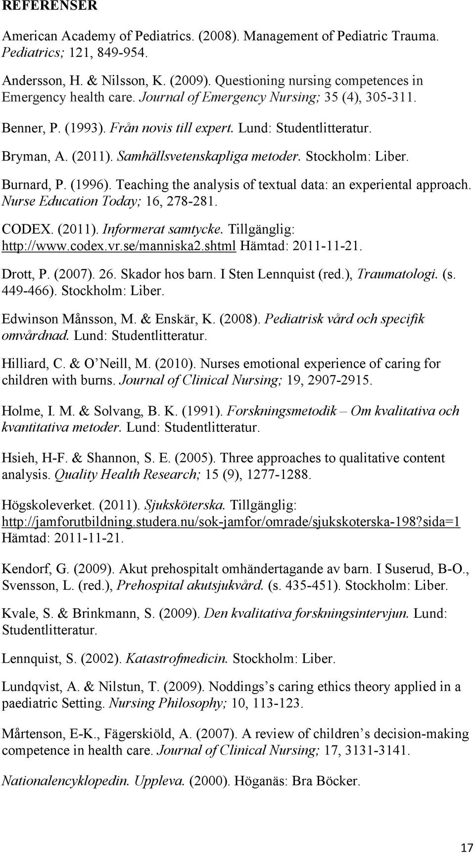 Samhällsvetenskapliga metoder. Stockholm: Liber. Burnard, P. (1996). Teaching the analysis of textual data: an experiental approach. Nurse Education Today; 16, 278-281. CODEX. (2011).