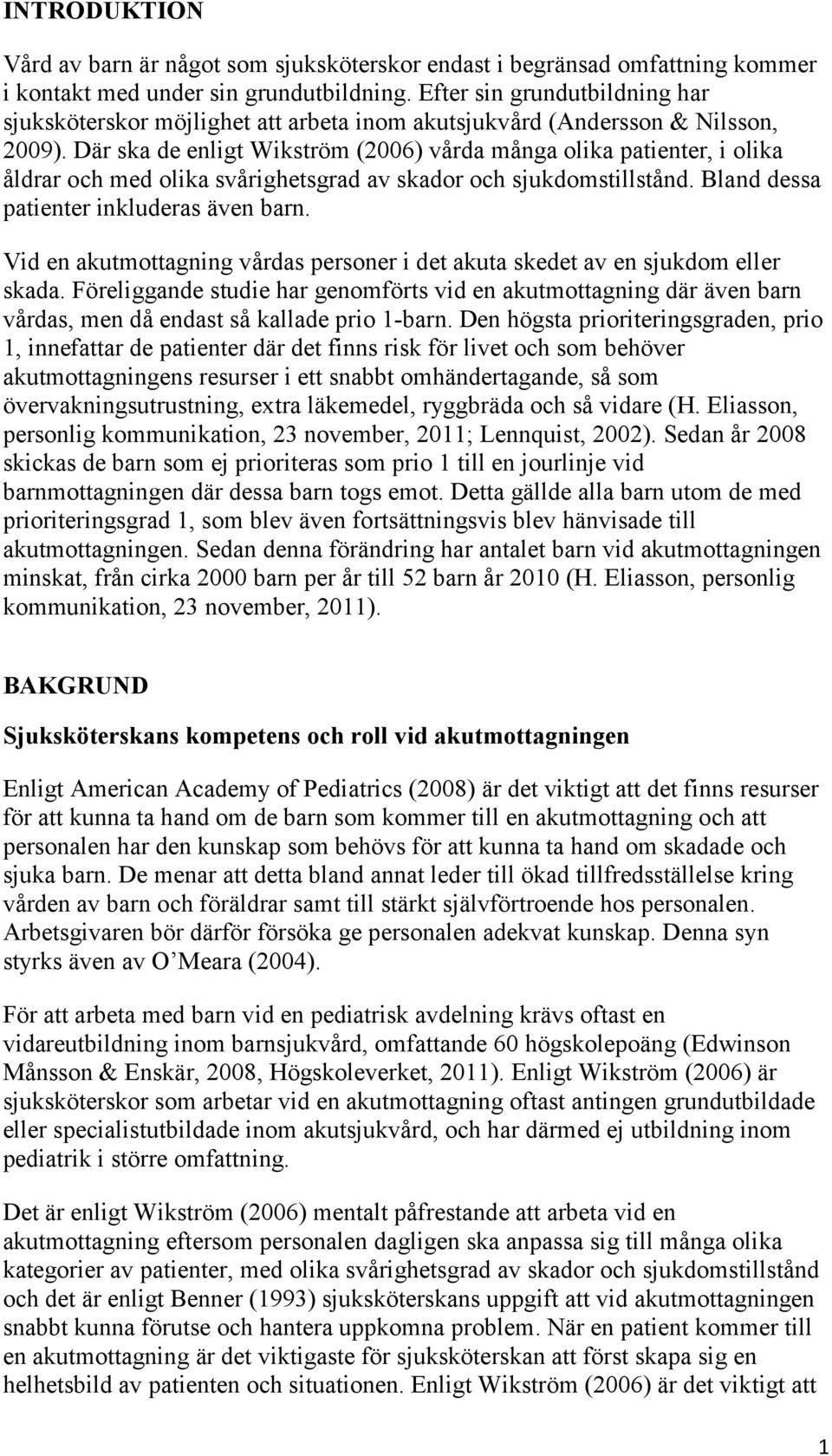 Där ska de enligt Wikström (2006) vårda många olika patienter, i olika åldrar och med olika svårighetsgrad av skador och sjukdomstillstånd. Bland dessa patienter inkluderas även barn.