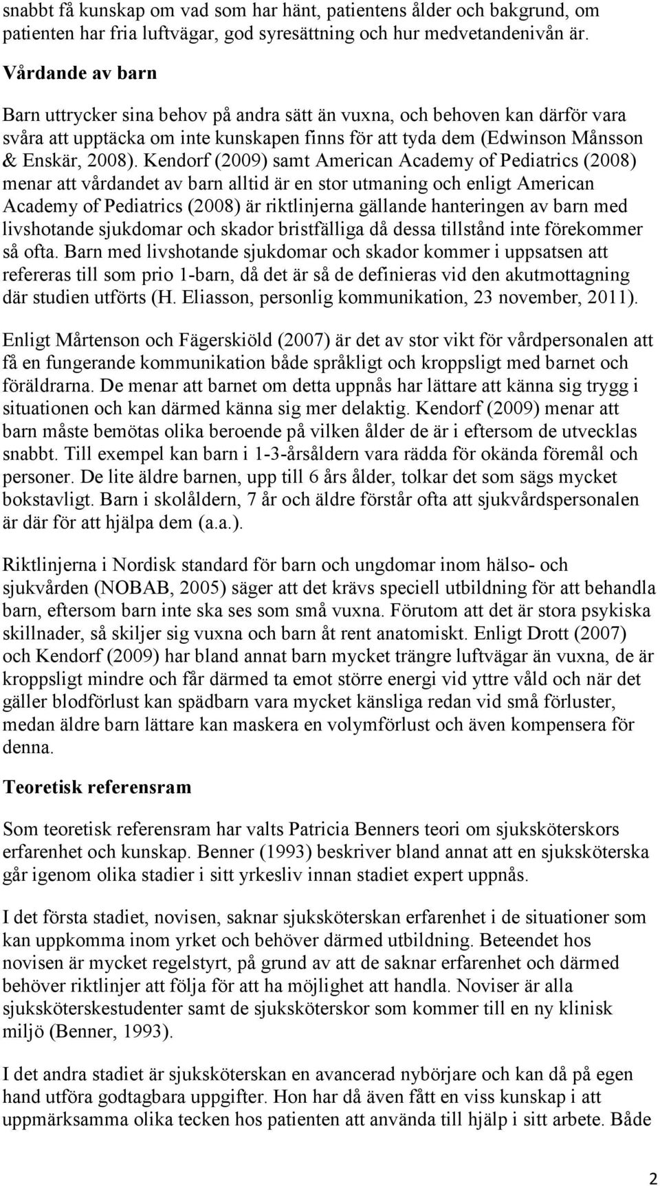 Kendorf (2009) samt American Academy of Pediatrics (2008) menar att vårdandet av barn alltid är en stor utmaning och enligt American Academy of Pediatrics (2008) är riktlinjerna gällande hanteringen