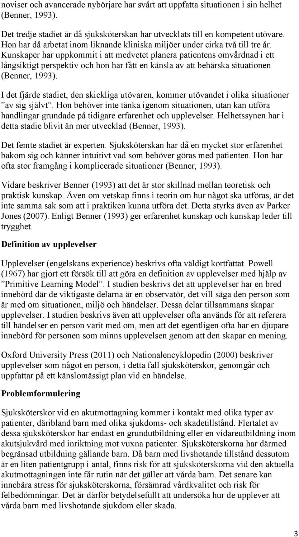 Kunskaper har uppkommit i att medvetet planera patientens omvårdnad i ett långsiktigt perspektiv och hon har fått en känsla av att behärska situationen (Benner, 1993).