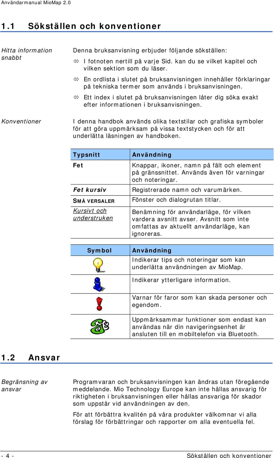 Ett index i slutet på bruksanvisningen låter dig söka exakt efter informationen i bruksanvisningen.