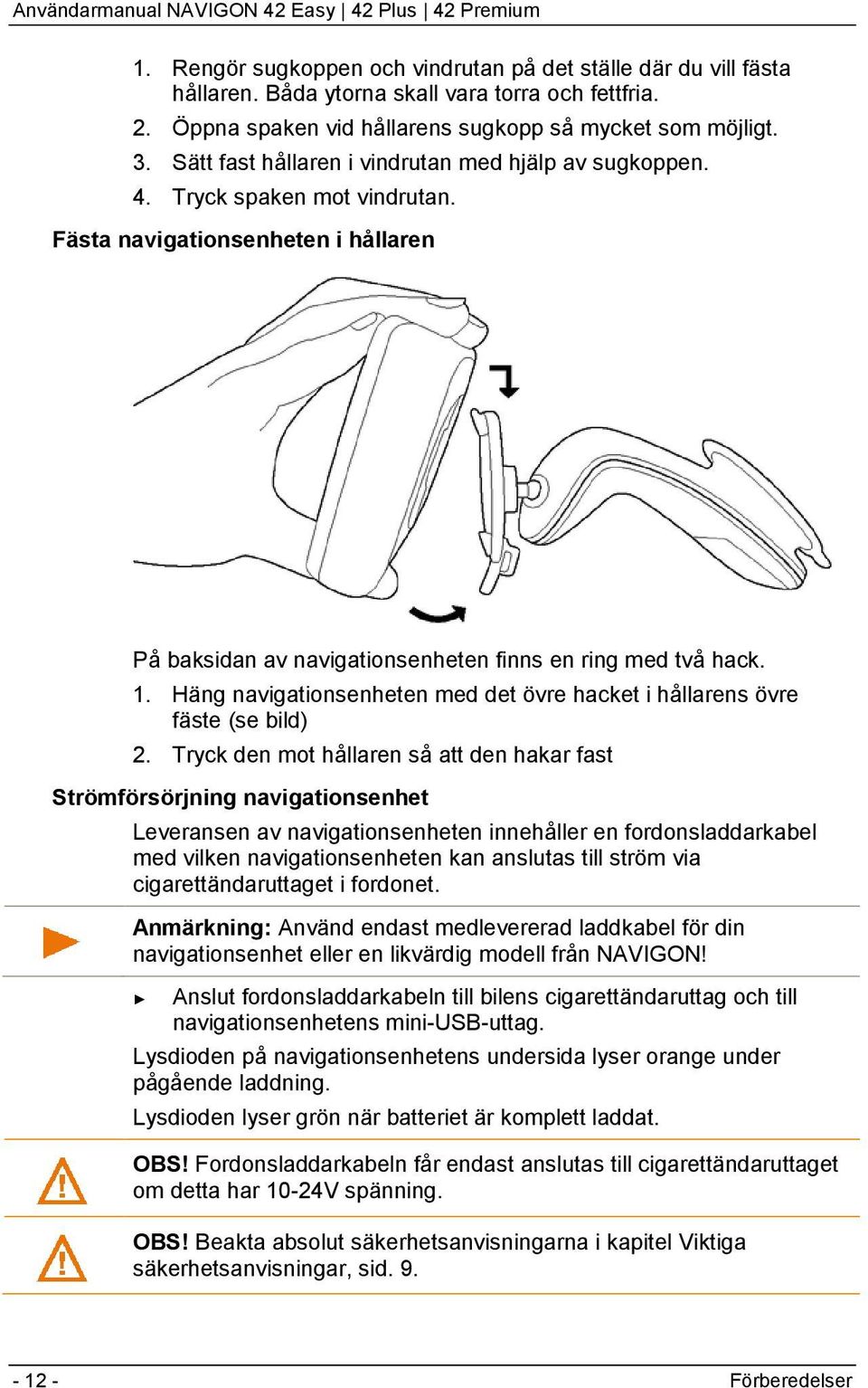 Häng navigationsenheten med det övre hacket i hållarens övre fäste (se bild) 2.