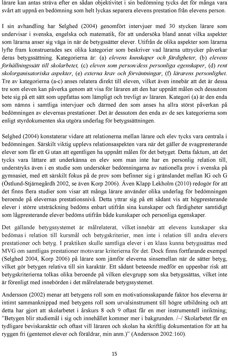 väga in när de betygssätter elever. Utifrån de olika aspekter som lärarna lyfte fram konstruerades sex olika kategorier som beskriver vad lärarna uttrycker påverkar deras betygssättning.