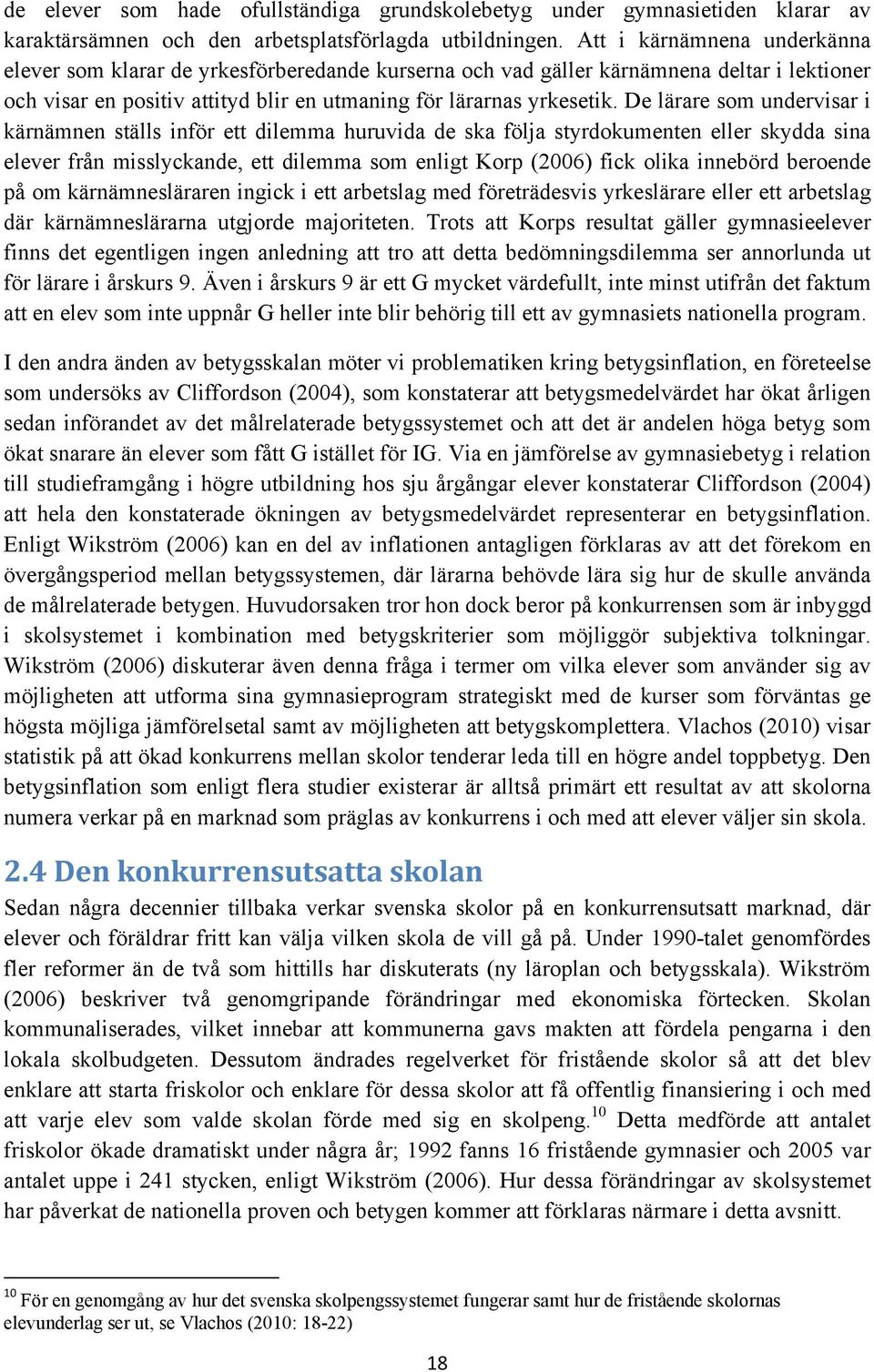 De lärare som undervisar i kärnämnen ställs inför ett dilemma huruvida de ska följa styrdokumenten eller skydda sina elever från misslyckande, ett dilemma som enligt Korp (2006) fick olika innebörd