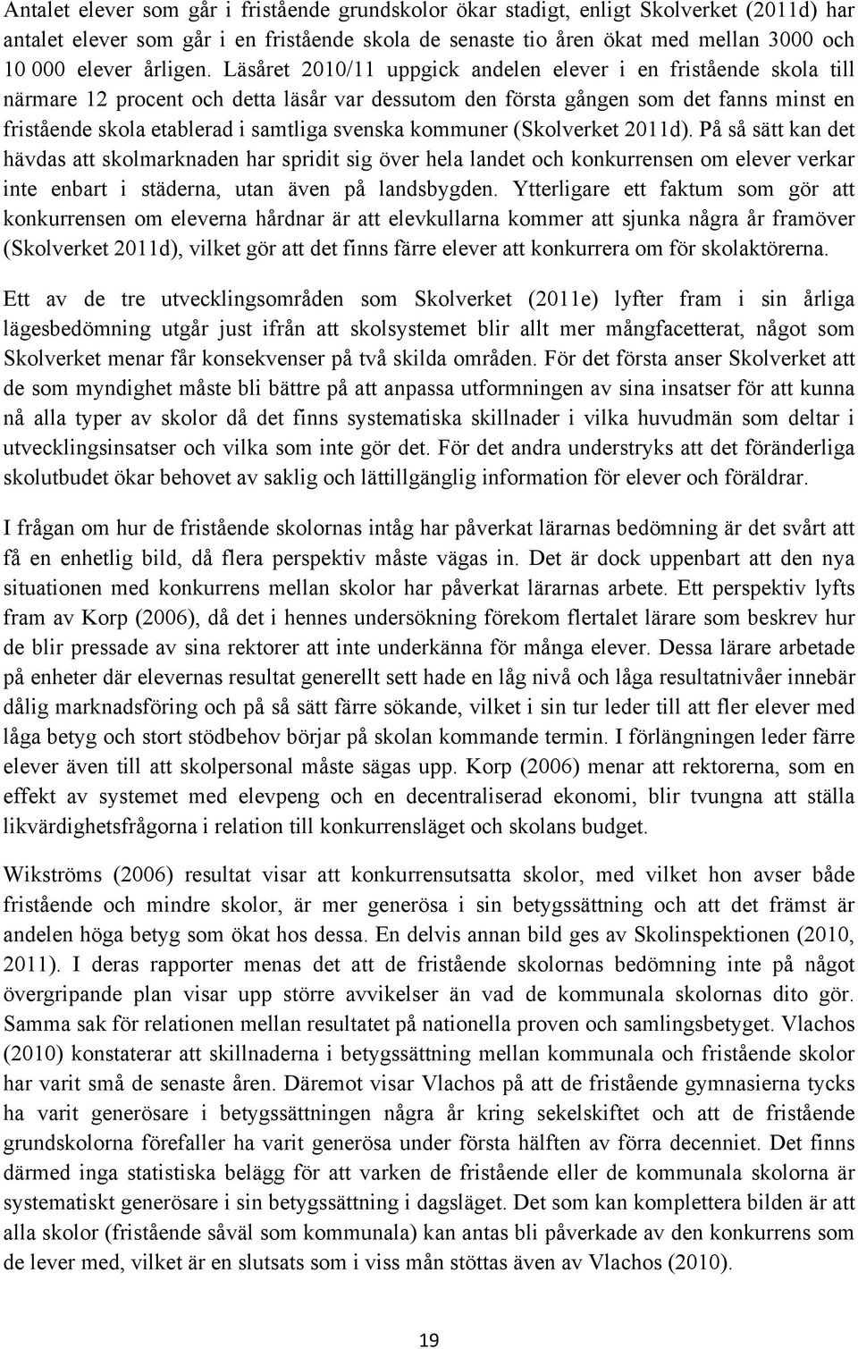 Läsåret 2010/11 uppgick andelen elever i en fristående skola till närmare 12 procent och detta läsår var dessutom den första gången som det fanns minst en fristående skola etablerad i samtliga