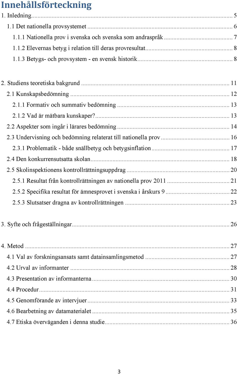 ... 13 2.2 Aspekter som ingår i lärares bedömning... 14 2.3 Undervisning och bedömning relaterat till nationella prov... 16 2.3.1 Problematik - både snällbetyg och betygsinflation... 17 2.