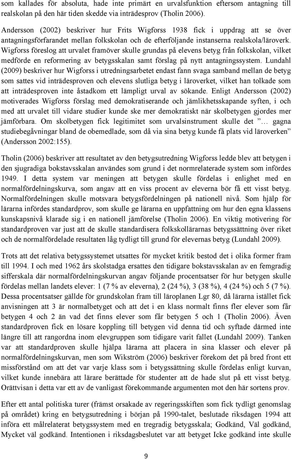 Wigforss föreslog att urvalet framöver skulle grundas på elevens betyg från folkskolan, vilket medförde en reformering av betygsskalan samt förslag på nytt antagningssystem.