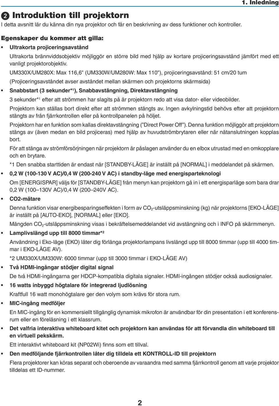 UM330X/UM280X: Max 116,6" (UM330W/UM280W: Max 110"), projiceringsavstånd: 51 cm/20 tum (Projiceringsavståndet avser avståndet mellan skärmen och projektorns skärmsida) Snabbstart (3 sekunder* 1 ),