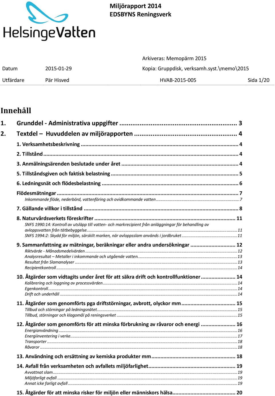 Ledningsnät och flödesbelastning... 6 Flödesmätningar... 7 Inkommande flöde, nederbörd, vattenföring och ovidkommande vatten... 7 7. Gällande villkor i tillstånd... 8 8.