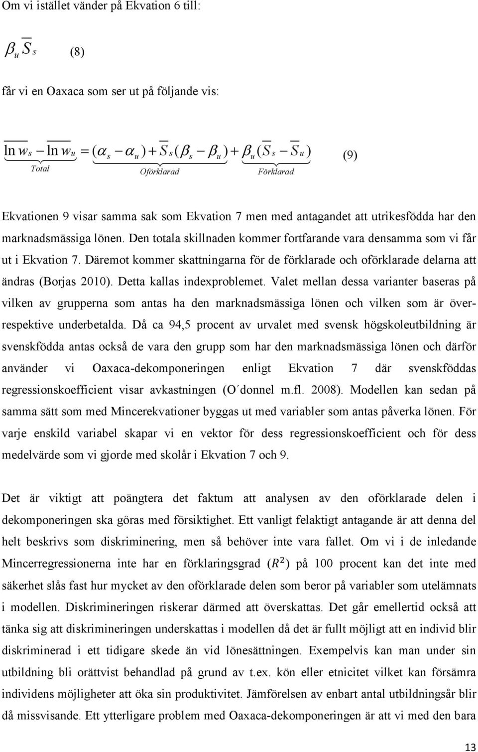 Däremot kommer skattningarna för de förklarade och oförklarade delarna att ändras (Borjas 2010). Detta kallas indexproblemet.