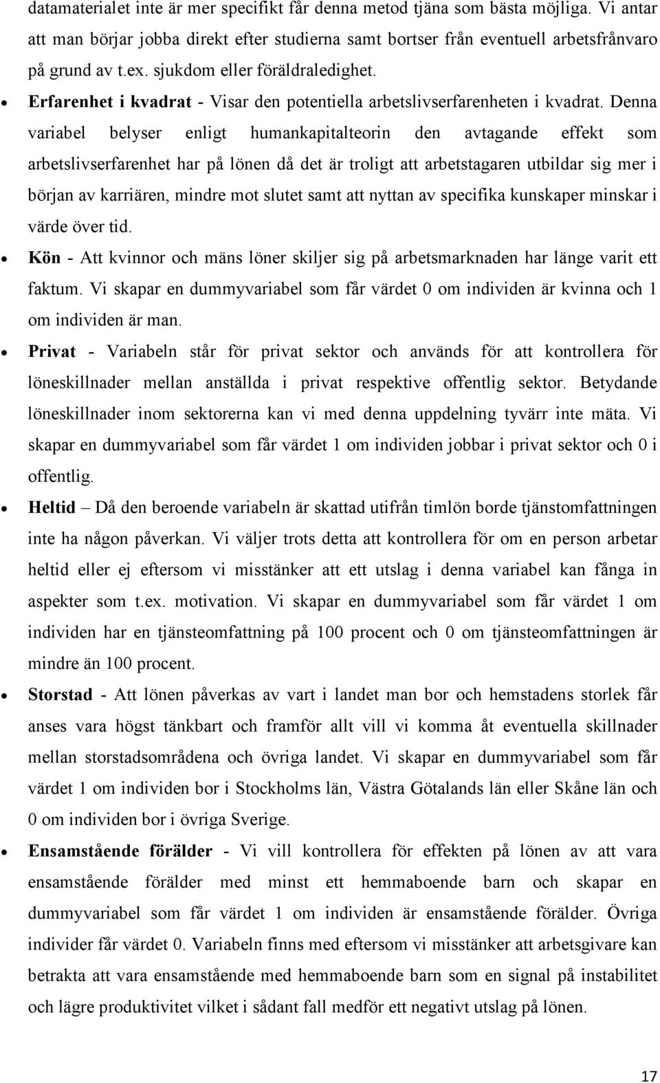 Denna variabel belyser enligt humankapitalteorin den avtagande effekt som arbetslivserfarenhet har på lönen då det är troligt att arbetstagaren utbildar sig mer i början av karriären, mindre mot