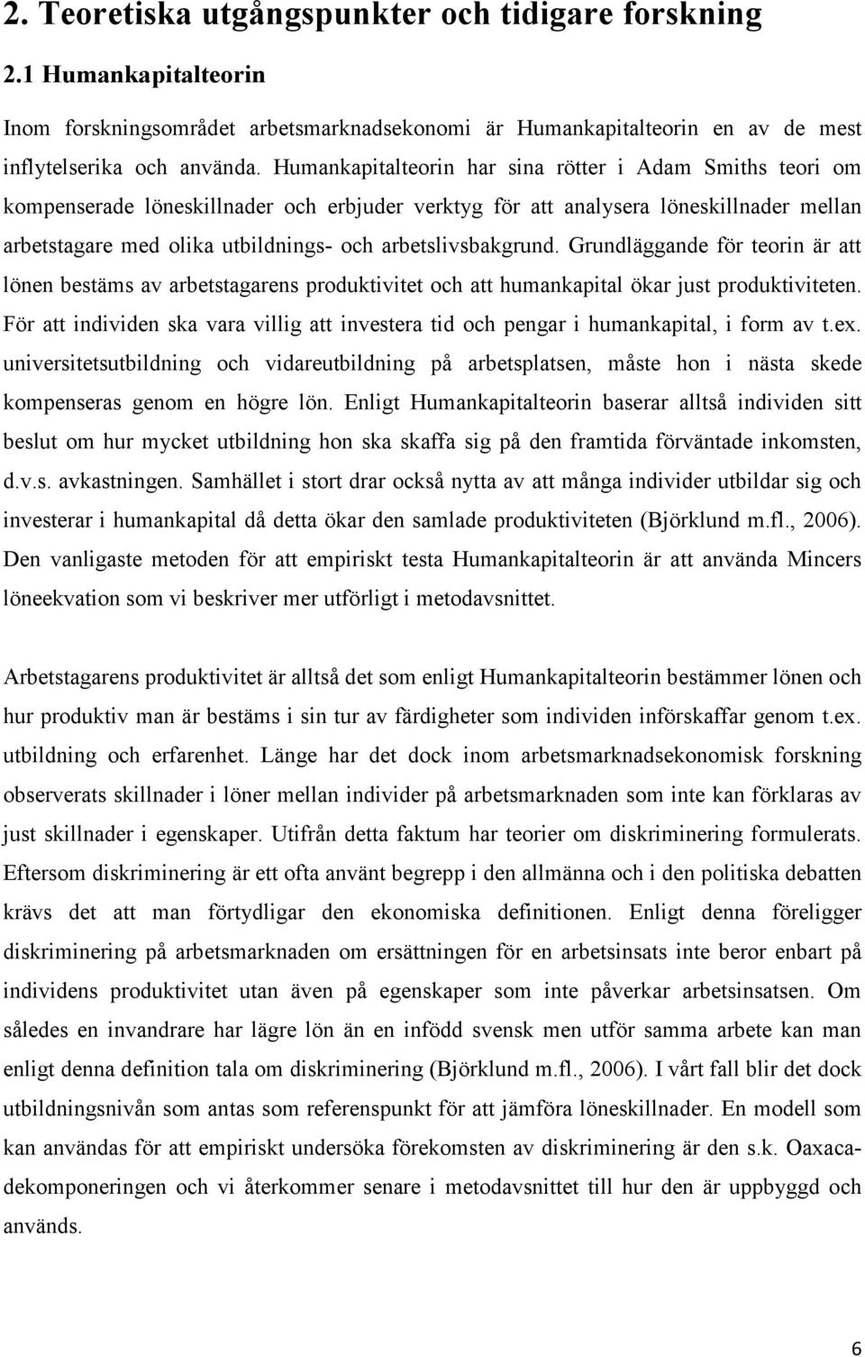 arbetslivsbakgrund. Grundläggande för teorin är att lönen bestäms av arbetstagarens produktivitet och att humankapital ökar just produktiviteten.