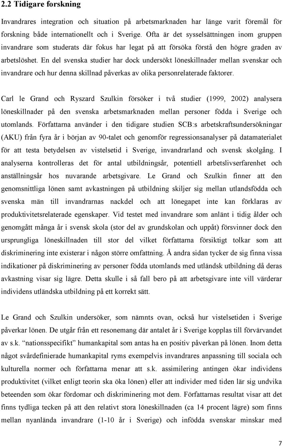 En del svenska studier har dock undersökt löneskillnader mellan svenskar och invandrare och hur denna skillnad påverkas av olika personrelaterade faktorer.