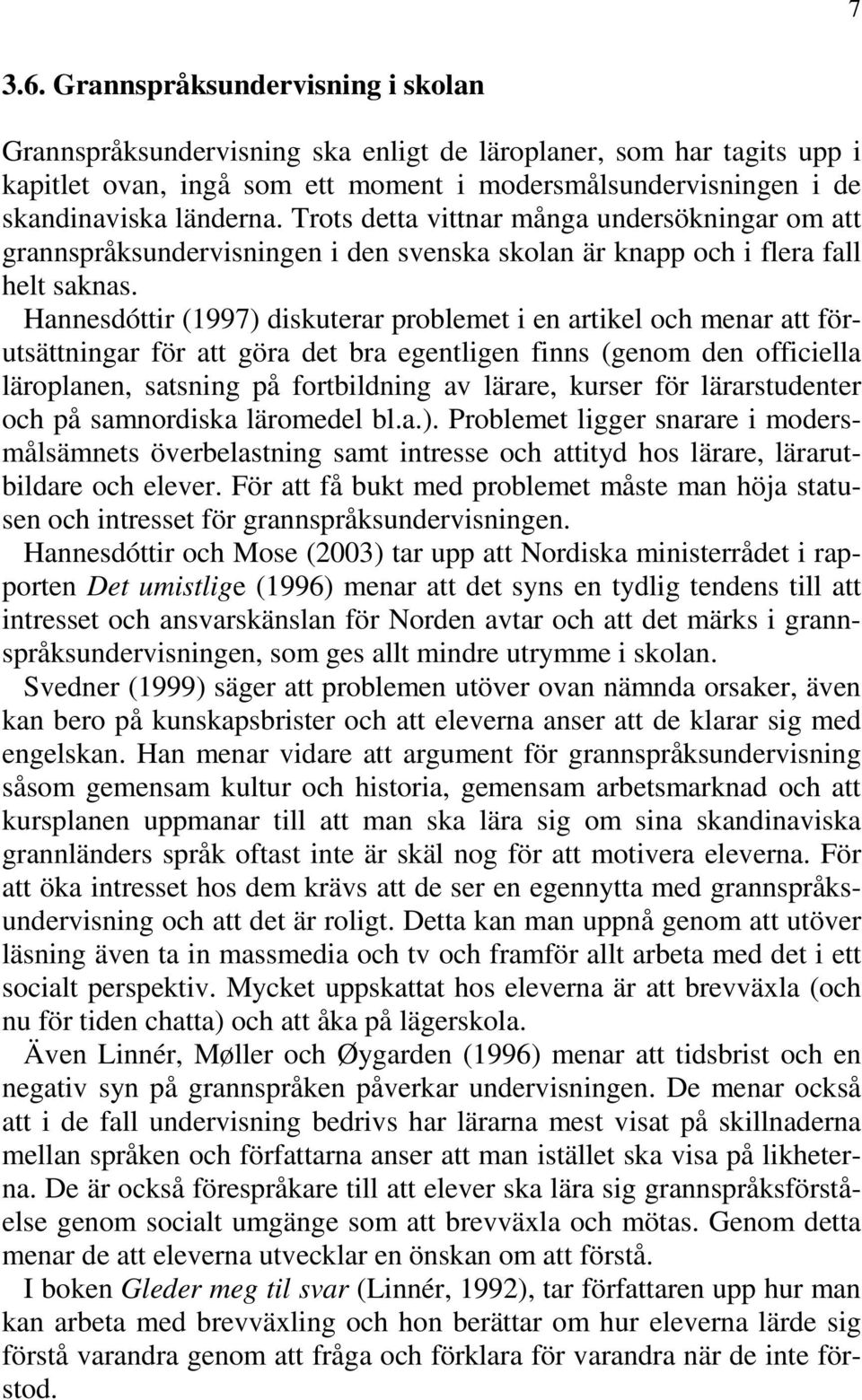 Trots detta vittnar många undersökningar om att grannspråksundervisningen i den svenska skolan är knapp och i flera fall helt saknas.