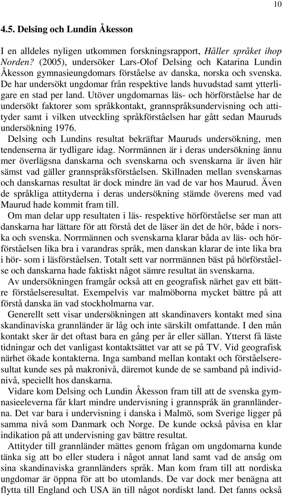 De har undersökt ungdomar från respektive lands huvudstad samt ytterligare en stad per land.