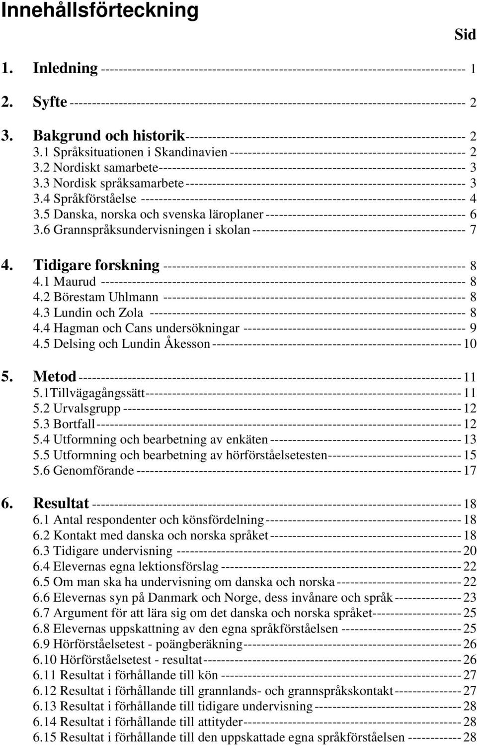 1 Språksituationen i Skandinavien ----------------------------------------------------- 2 3.2 Nordiskt samarbete--------------------------------------------------------------------- 3 3.