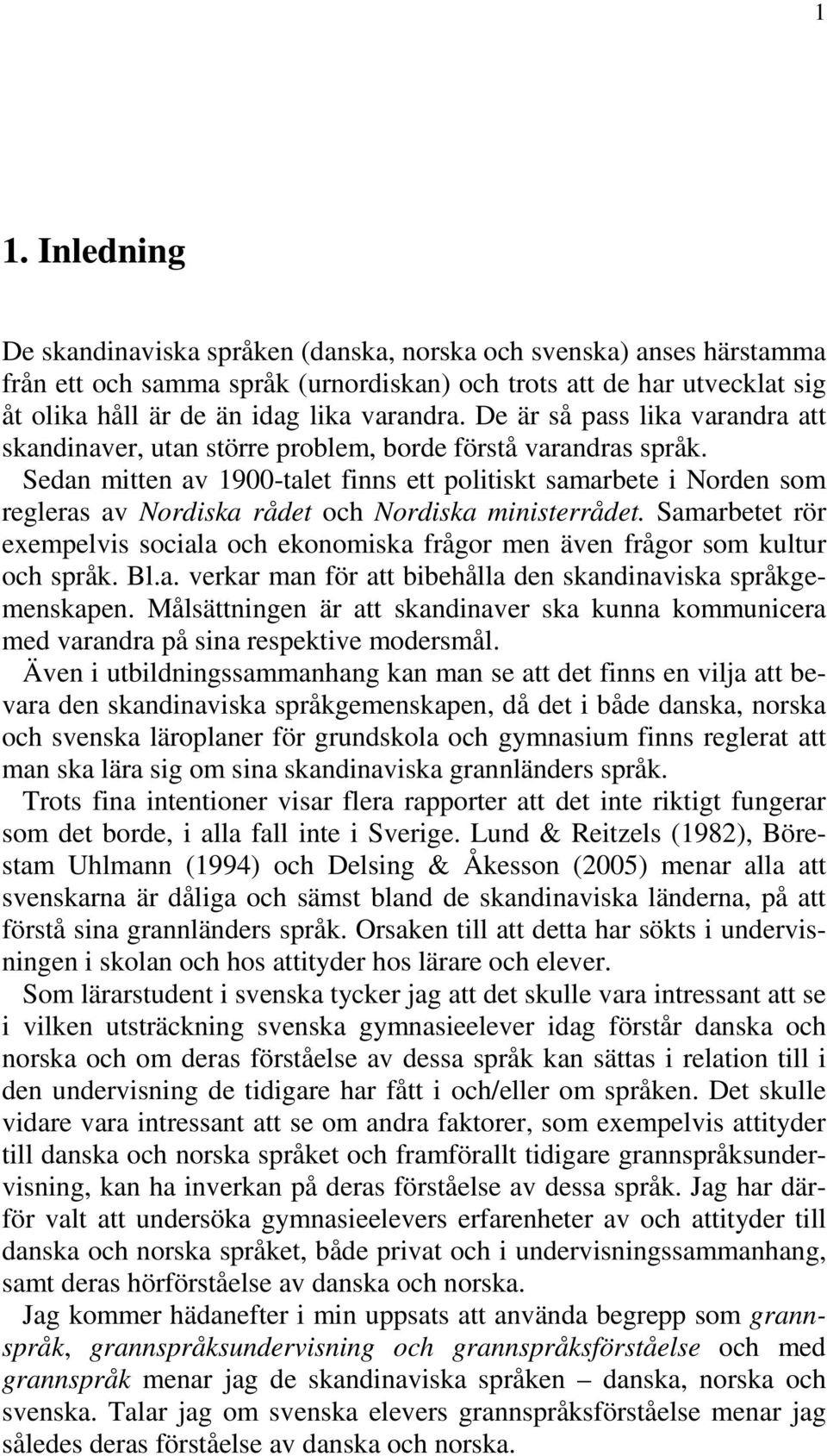 Sedan mitten av 1900-talet finns ett politiskt samarbete i Norden som regleras av Nordiska rådet och Nordiska ministerrådet.