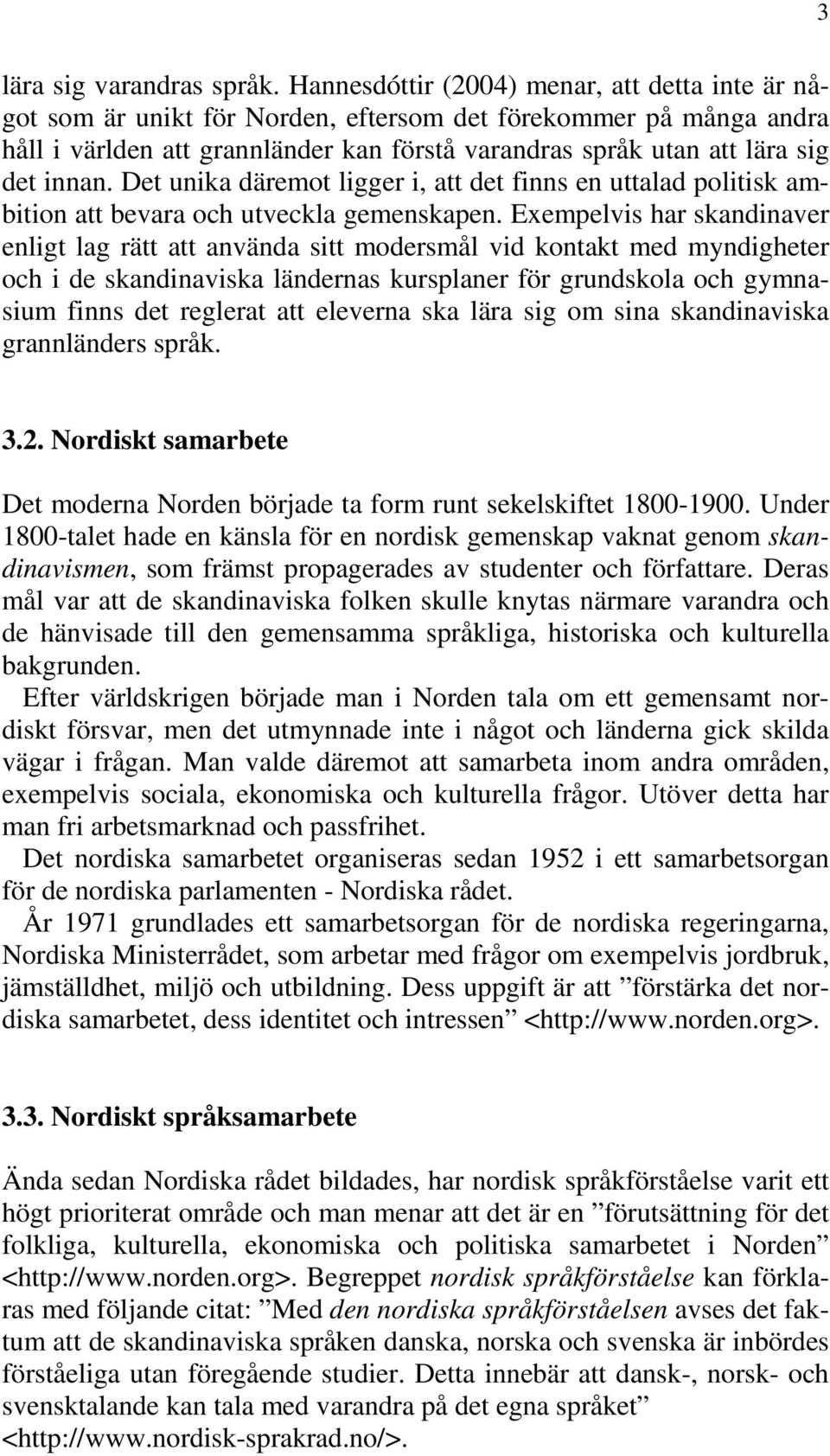 innan. Det unika däremot ligger i, att det finns en uttalad politisk ambition att bevara och utveckla gemenskapen.