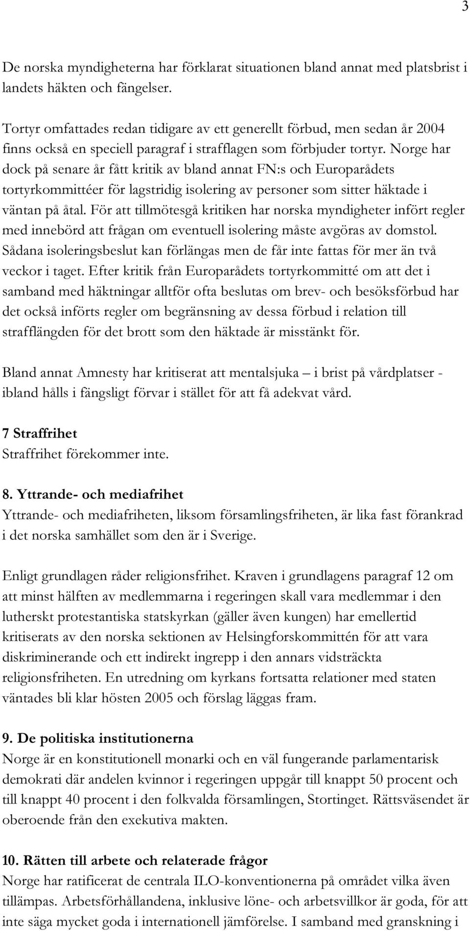 Norge har dock på senare år fått kritik av bland annat FN:s och Europarådets tortyrkommittéer för lagstridig isolering av personer som sitter häktade i väntan på åtal.