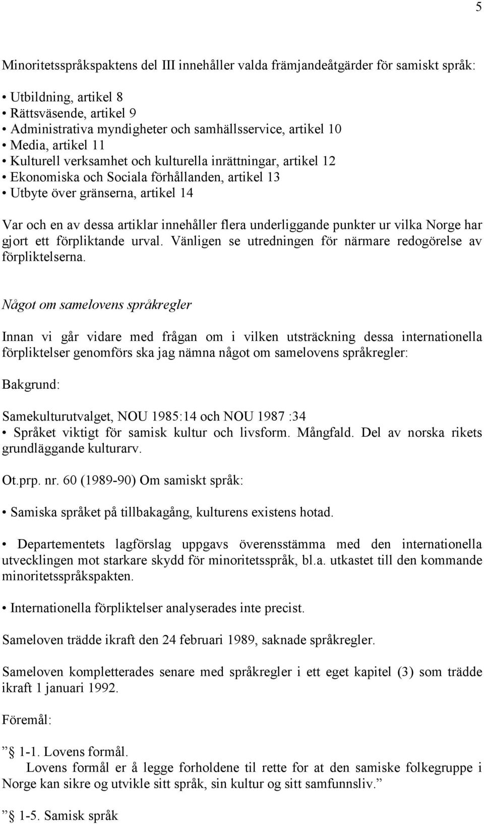 underliggande punkter ur vilka Norge har gjort ett förpliktande urval. Vänligen se utredningen för närmare redogörelse av förpliktelserna.