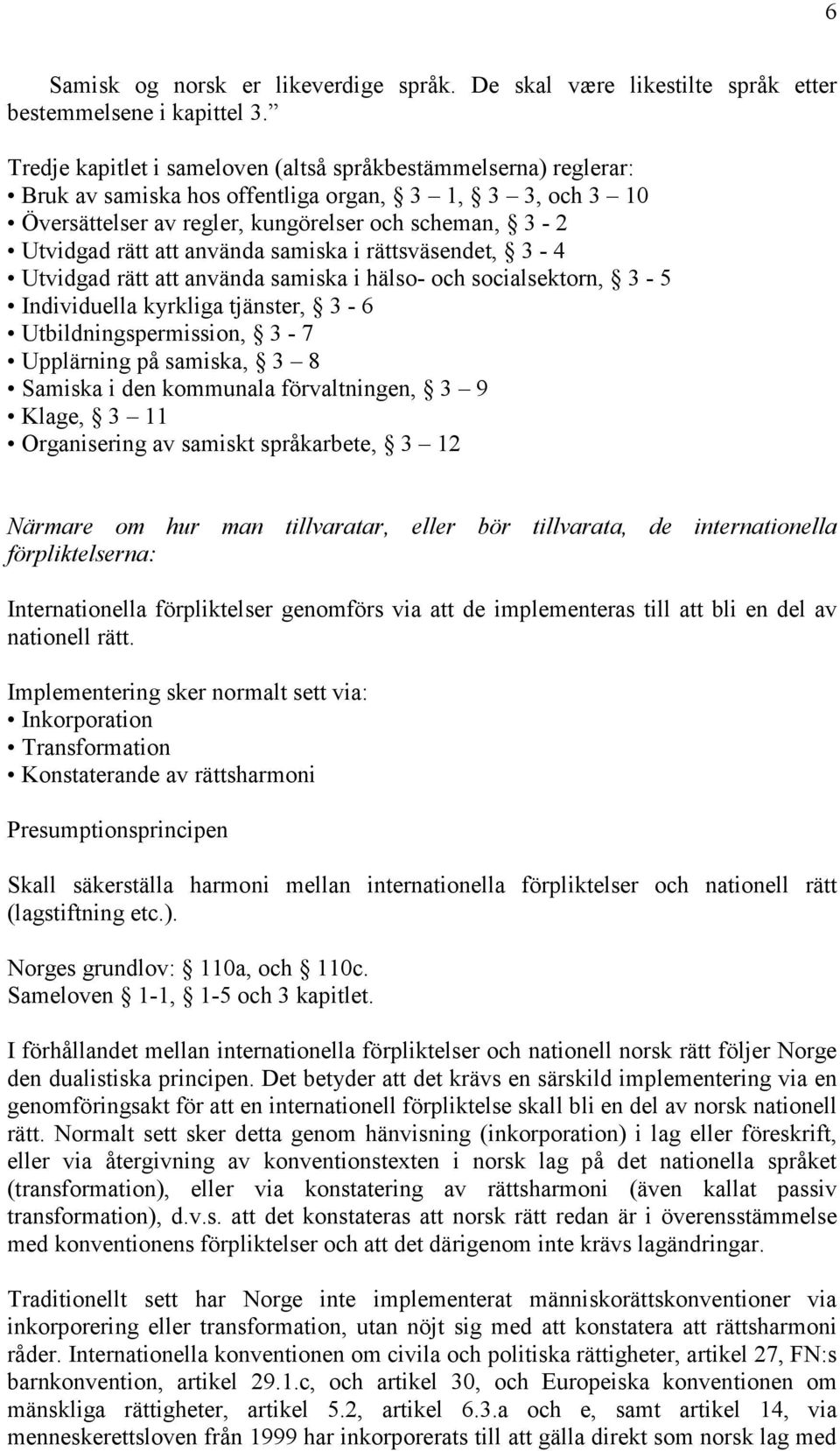 använda samiska i rättsväsendet, 3-4 Utvidgad rätt att använda samiska i hälso- och socialsektorn, 3-5 Individuella kyrkliga tjänster, 3-6 Utbildningspermission, 3-7 Upplärning på samiska, 3 8