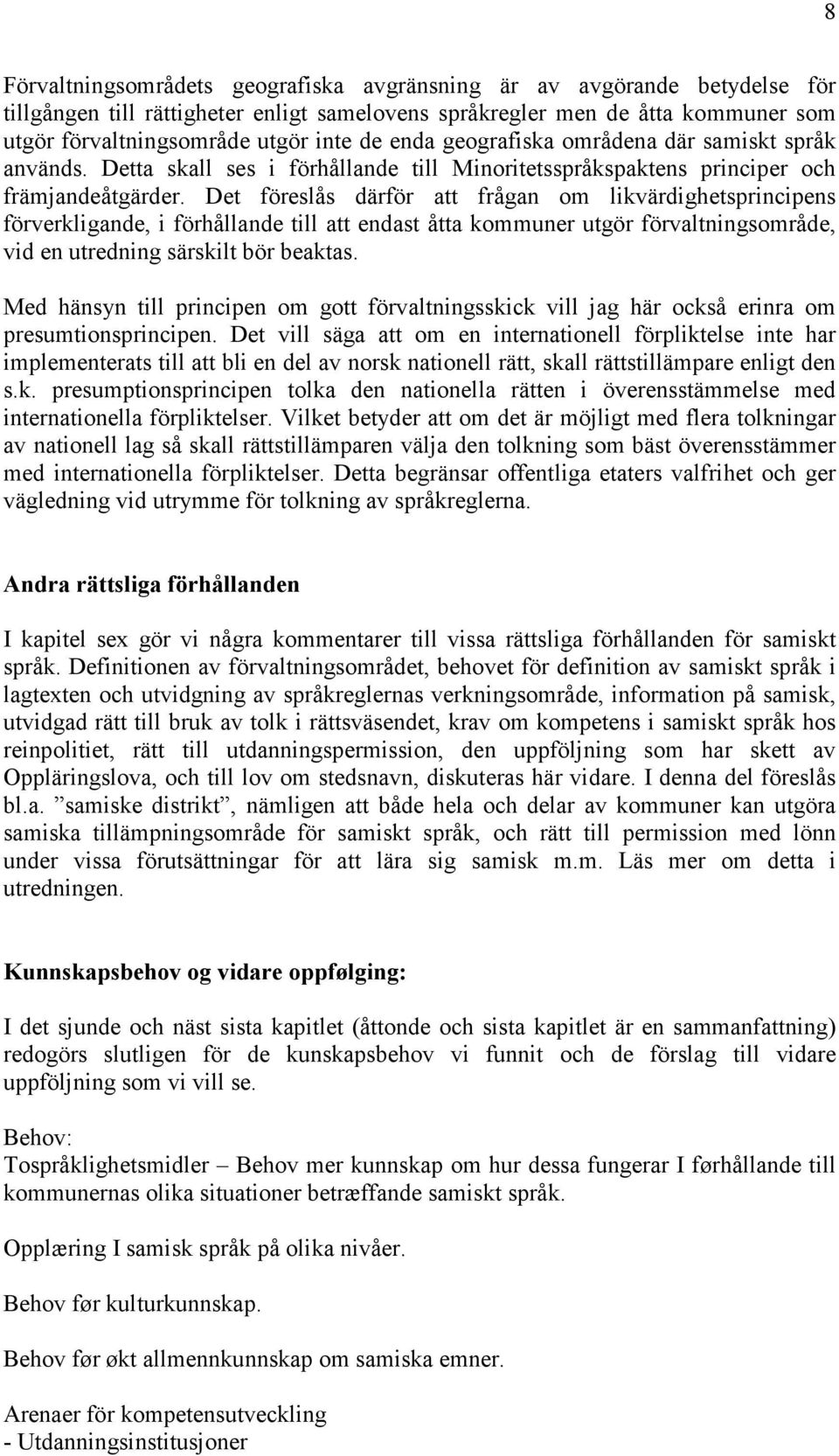 Det föreslås därför att frågan om likvärdighetsprincipens förverkligande, i förhållande till att endast åtta kommuner utgör förvaltningsområde, vid en utredning särskilt bör beaktas.