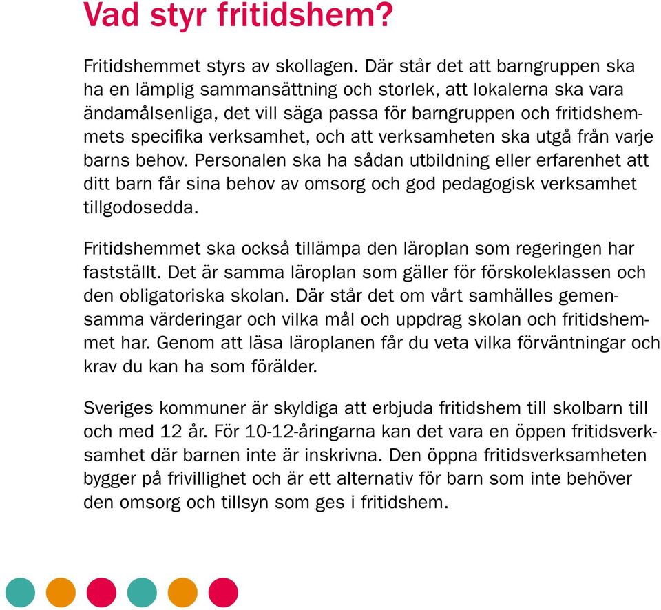 verksamheten ska utgå från varje barns behov. Personalen ska ha sådan utbildning eller erfarenhet att ditt barn får sina behov av omsorg och god pedagogisk verksamhet tillgodosedda.