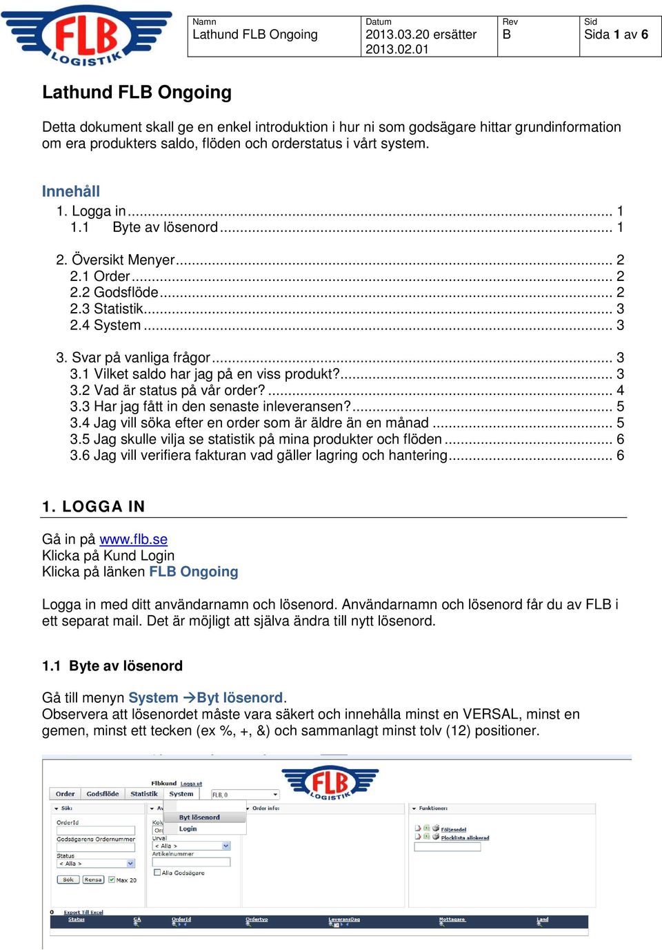 ... 4 3.3 Har jag fått in den senaste inleveransen?... 5 3.4 Jag vill söka efter en order som är äldre än en månad... 5 3.5 Jag skulle vilja se statistik på mina produkter och flöden... 6 3.