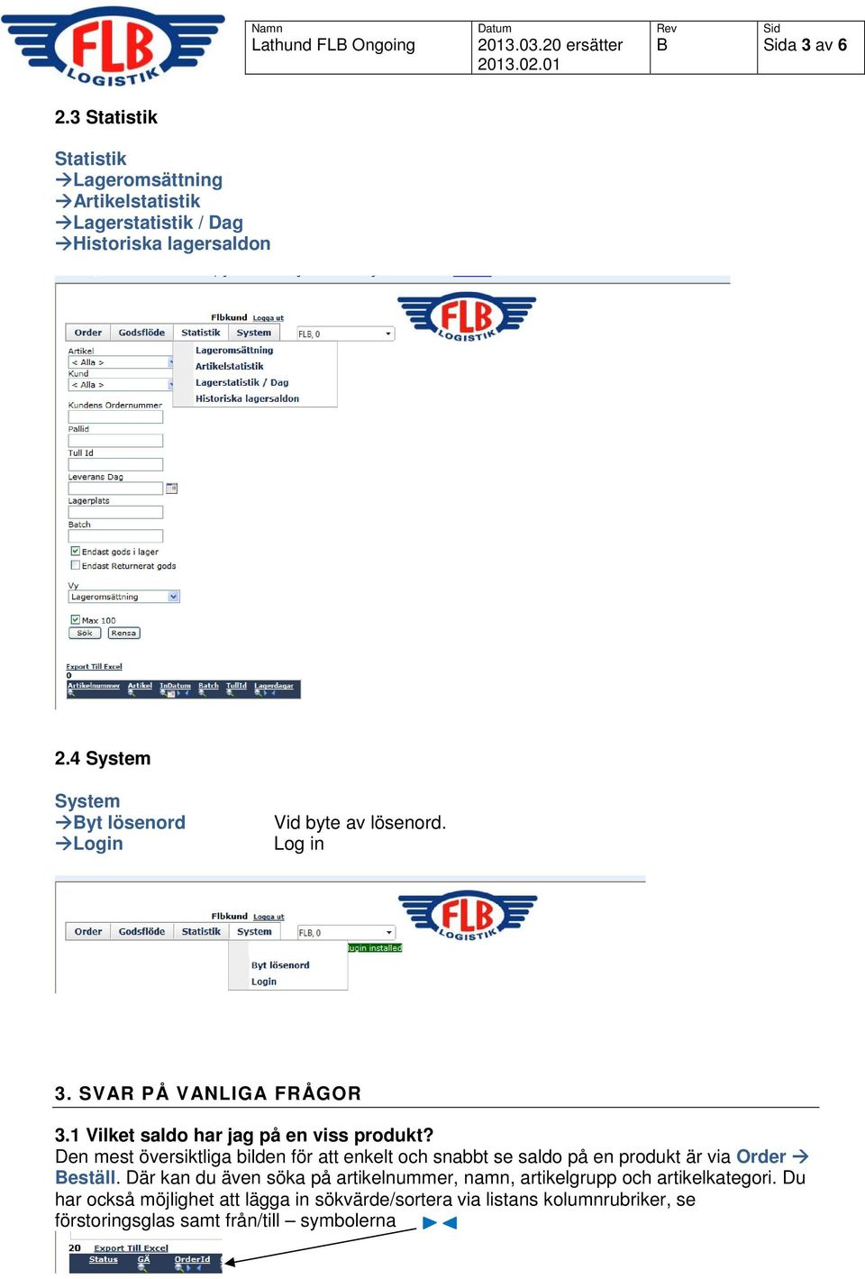 Den mest översiktliga bilden för att enkelt och snabbt se saldo på en produkt är via Order eställ.