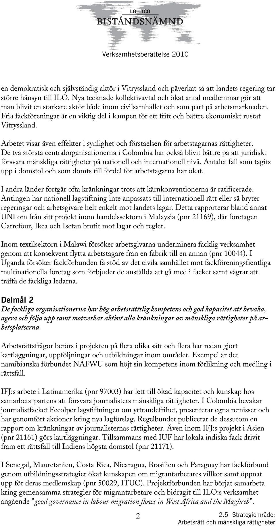 Fria fackföreningar är en viktig del i kampen för ett fritt och bättre ekonomiskt rustat Vitryssland. Arbetet visar även effekter i synlighet och förståelsen för arbetstagarnas rättigheter.