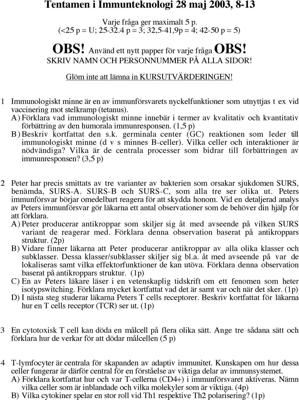 1 Immunologiskt minne är en av immunförsvarets nyckelfunktioner som utnyttjas t ex vid vaccinering mot stelkramp (tetanus).