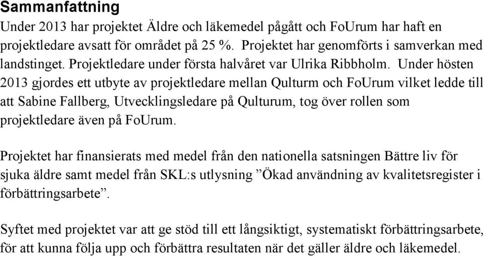 Under hösten 2013 gjordes ett utbyte av projektledare mellan Qulturm och FoUrum vilket ledde till att Sabine Fallberg, Utvecklingsledare på Qulturum, tog över rollen som projektledare även på FoUrum.