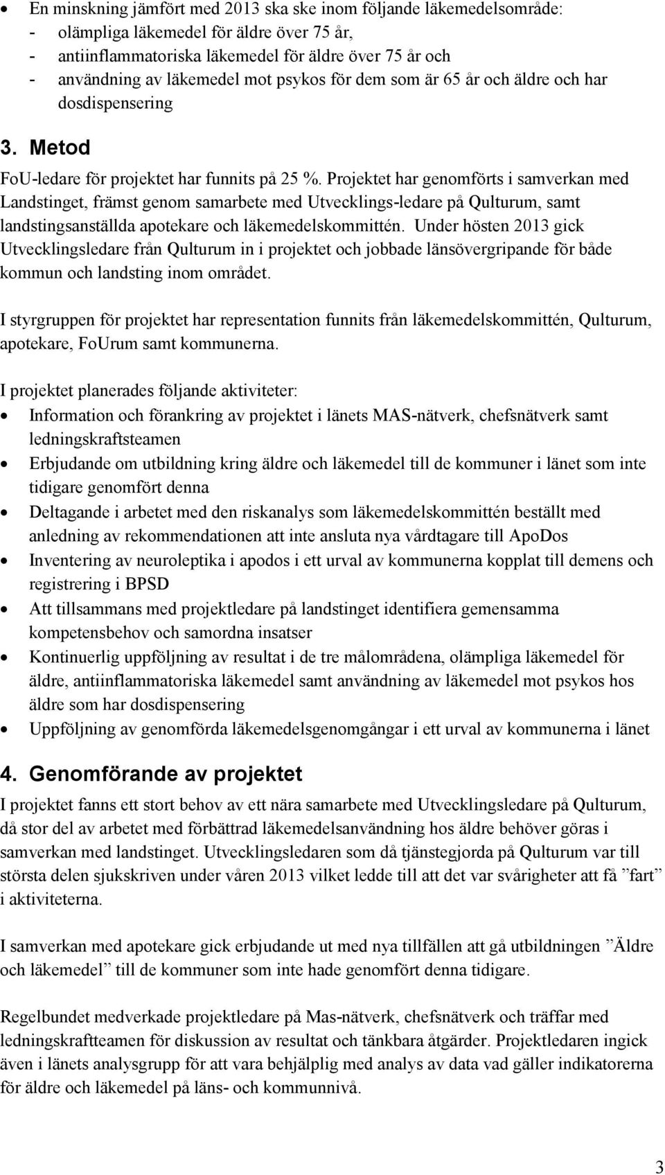 Projektet har genomförts i samverkan med Landstinget, främst genom samarbete med Utvecklings-ledare på Qulturum, samt landstingsanställda apotekare och läkemedelskommittén.