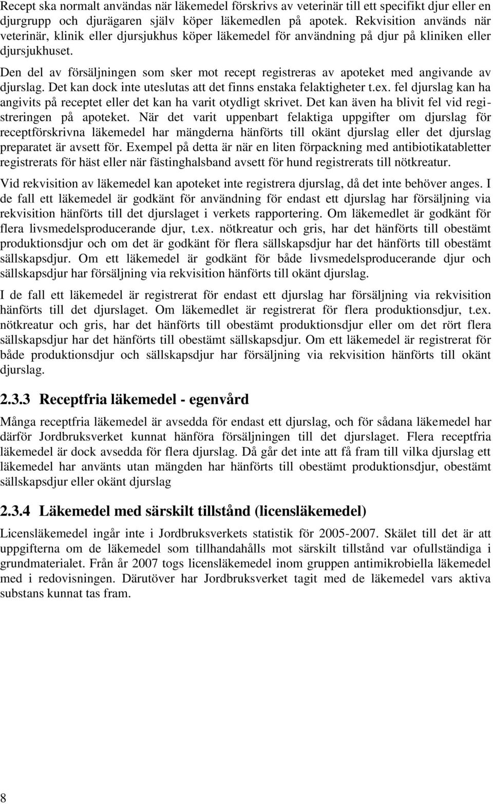 Den del av försäljningen som sker mot recept registreras av apoteket med angivande av djurslag. Det kan dock inte uteslutas att det finns enstaka felaktigheter t.ex.