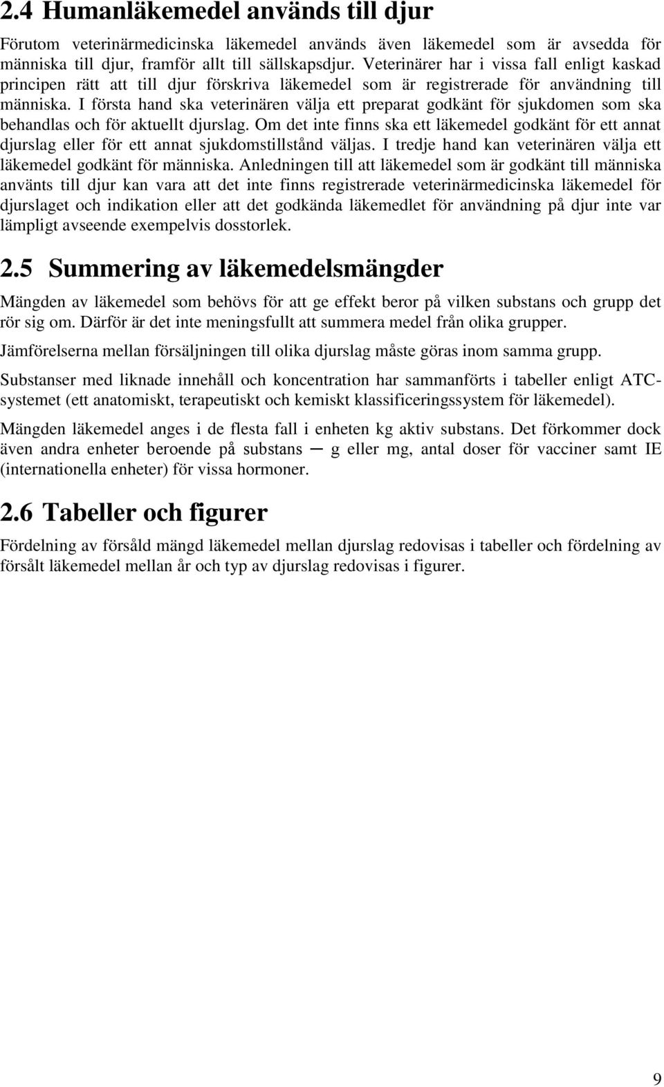 I första hand ska veterinären välja ett preparat godkänt för sjukdomen som ska behandlas och för aktuellt djurslag.