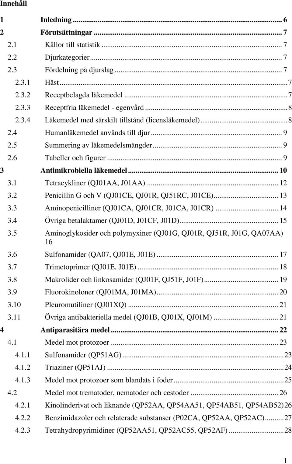 .. 9 3 Antimikrobiella läkemedel... 10 3.1 Tetracykliner (QJ01AA, J01AA)... 12 3.2 Penicillin G och V (QJ01CE, QJ01R, QJ51RC, J01CE)... 13 3.3 Aminopenicilliner (QJ01CA, QJ01CR, J01CA, J01CR)... 14 3.