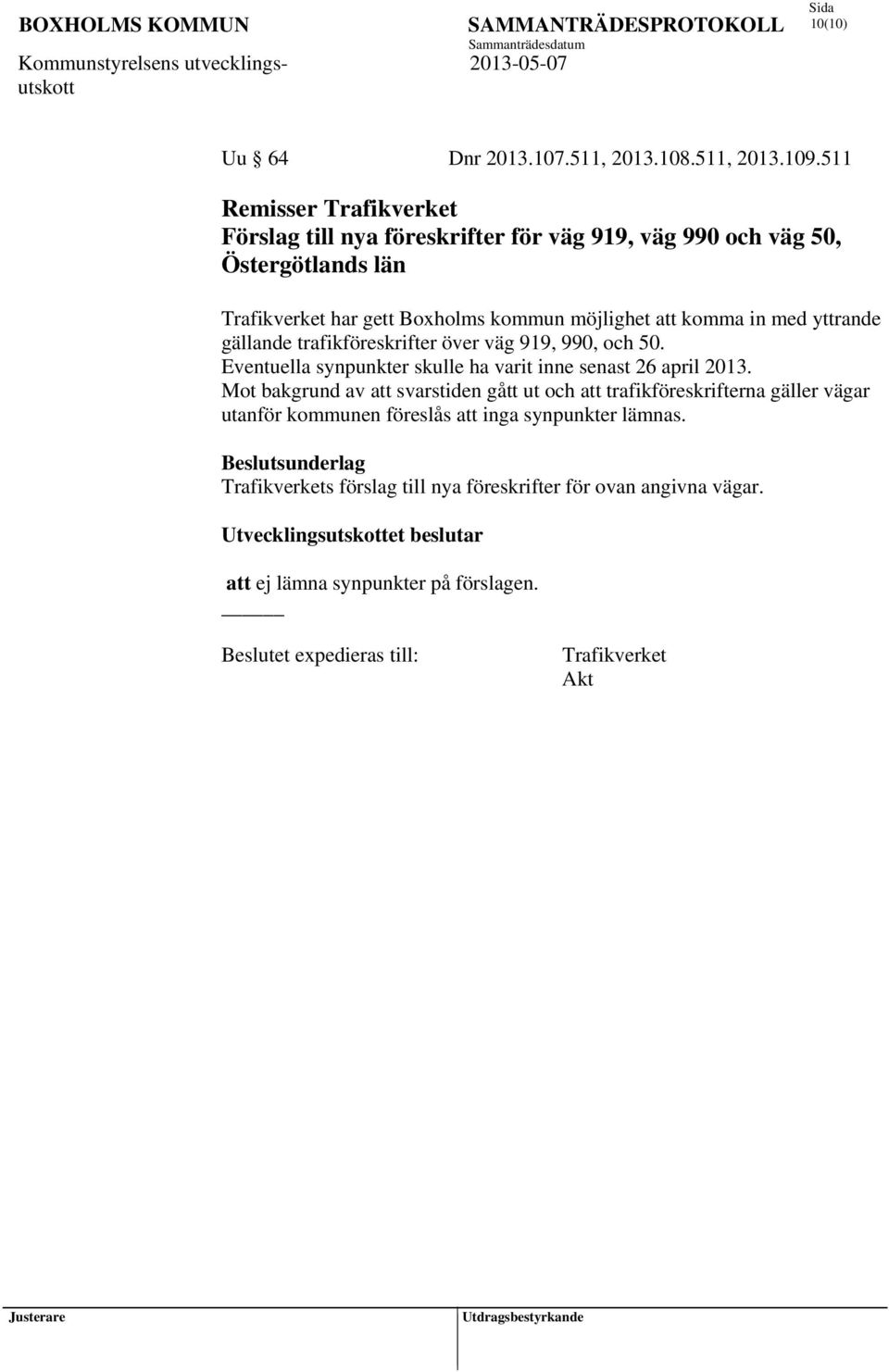 med yttrande gällande trafikföreskrifter över väg 919, 990, och 50. Eventuella synpunkter skulle ha varit inne senast 26 april 2013.