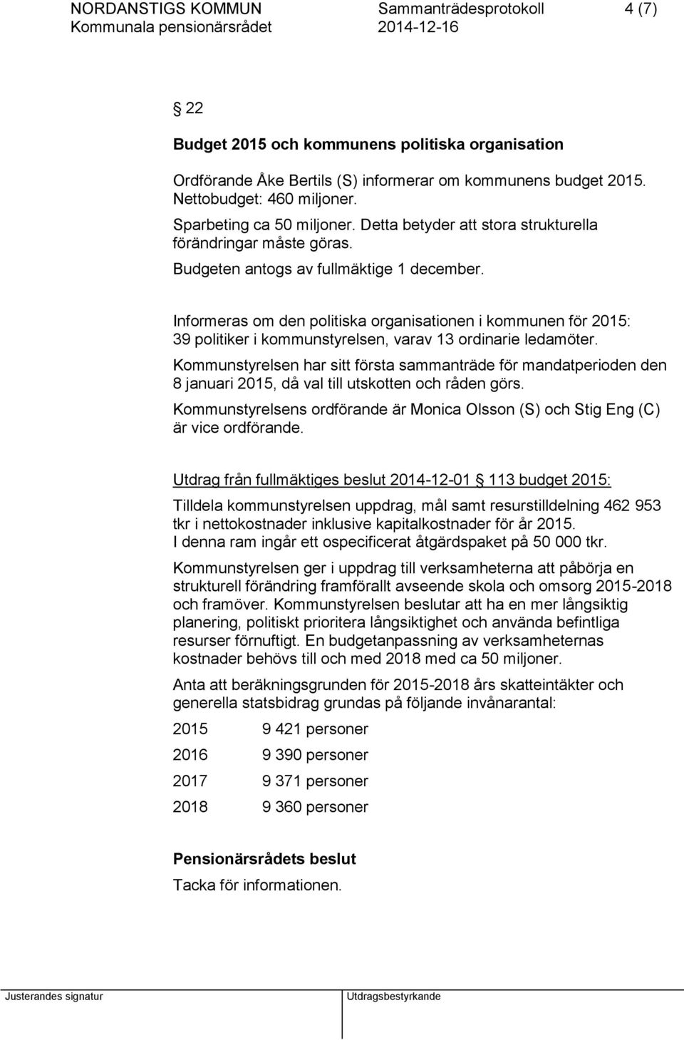 Informeras om den politiska organisationen i kommunen för 2015: 39 politiker i kommunstyrelsen, varav 13 ordinarie ledamöter.