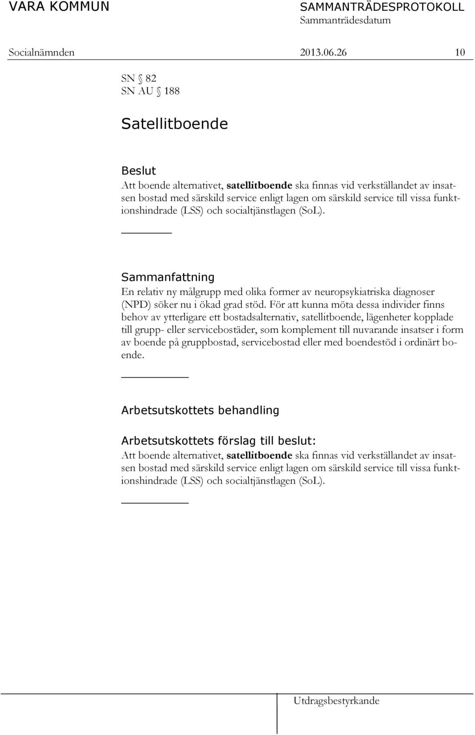 funktionshindrade (LSS) och socialtjänstlagen (SoL). Sammanfattning En relativ ny målgrupp med olika former av neuropsykiatriska diagnoser (NPD) söker nu i ökad grad stöd.