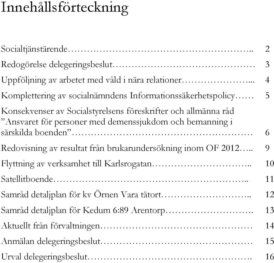 demenssjukdom och bemanning i särskilda boenden 6 Redovisning av resultat från brukarundersökning inom OF 2012.. 9 Flyttning av verksamhet till Karlsrogatan.