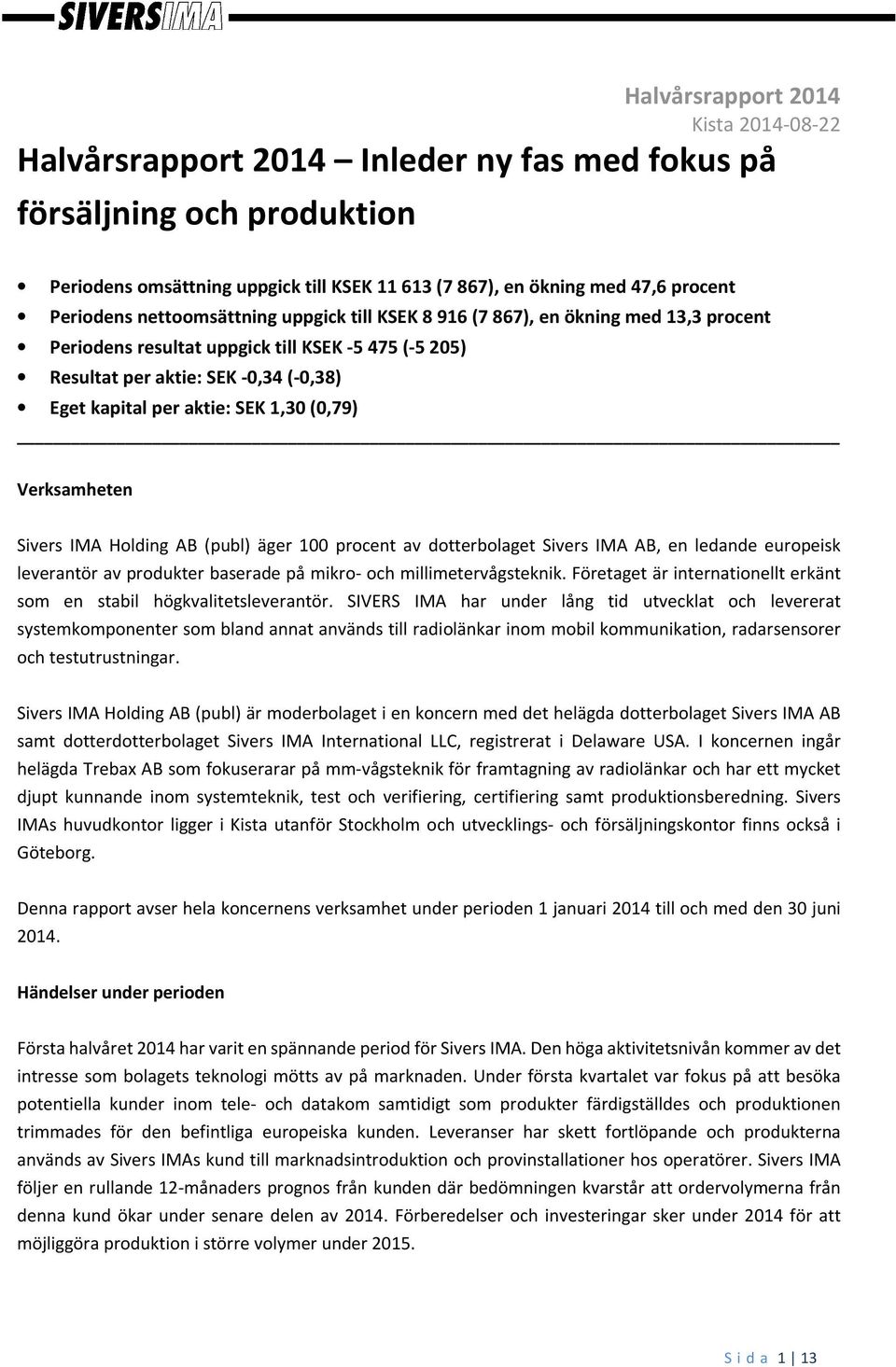 SEK 1,30 (0,79) Verksamheten Sivers IMA Holding AB (publ) äger 100 procent av dotterbolaget Sivers IMA AB, en ledande europeisk leverantör av produkter baserade på mikro- och millimetervågsteknik.